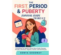 The First Period & Puberty Survival Guide for Girls 8-12: Everything You Need to Know About Body Changes, Periods, Emotions, Hygiene, School, and Growing Up