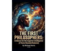 The First Philosophers: Evidence for the Superior Intelligence of Homo Neanderthalis