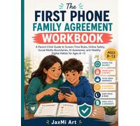 The First Phone Family Agreement Workbook: A Parent-Child Guide to Screen-Time Rules, Online Safety, Social Media Boundaries, AI Awareness, and Healthy Digital Habits for Ages 8-13