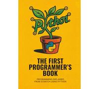 The First Programmer’s Book: Programming explained from scratch using Python (Premium Color Edition)