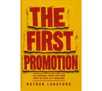The First Promotion: The Survival Guide for Your First 90 Days as a Manager