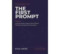 The First Prompt: A Practical Guide to Using AI Tools at Work for Marketing, Management, and Accounting