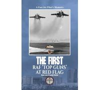The First RAF ‘Top Guns’ at Red Flag: A Fast Jet Pilot’s Memoirs
