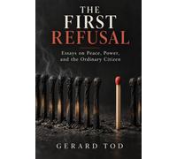 THE FIRST REFUSAL: Essays on Peace, Power, and the Ordinary Citizen: 1