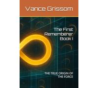 The First Rememberer Book I: THE TRUE ORIGIN OF THE FORCE