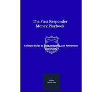 The First Responder Money Playbook: A Simple Guide to Debt, Investing, and Retirement Optionality