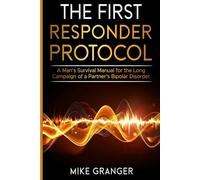 The First Responder Protocol: A Man's Survival Manual for the Long Campaign of a Partner's Bipolar Disorder