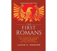 The First Romans: The Legendary Stories of Kings, Warriors, and a Republic That Would Not Quit