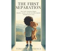 The First Separation: How Early Adoption Shapes Identity, Anxiety, and the Invisible Imprint of Being Given Away