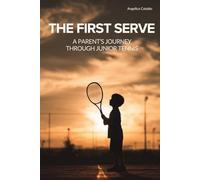 The First Serve: A Parent’s Journey Through Junior Competitive Tennis. Raising Young Athletes Through Connection, Independence, and Dedication.