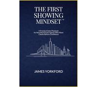 The First Showing Mindset™: A Practical Sales Playbook for New Real Estate Agents Who Want Clients Before Confidence