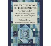 THE FIRST SIX BOOKS OF THE ELEMENTS OF EUCLID: Mathematical Heritage, Artistic Elegance, and Mental Sharpness: The William Pickering Restored Edition of Euclid's Elements