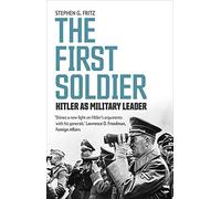 The First Soldier: Hitler As Military Leader