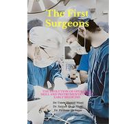 The First Surgeons: The Evolution of Operative Skill and Instrumentation in Early Medicine