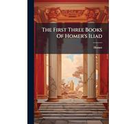 The First Three Books Of Homer's Iliad