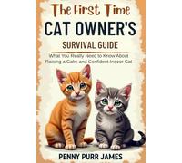 The First-Time Cat Owner's Survival Guide: What You Really Need to Know About Raising a Calm and Confident Indoor Cat