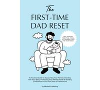 The First-Time Dad Reset: A Practical Guide to Supporting Your Partner, Bonding with Your Baby, Protecting Your Mental Health & Building Confidence in Your First Year of Fatherhood