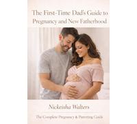 The First Time Dad’s Guide to Pregnancy and New Fatherhood