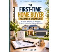 The First-Time Home Buyer Planner & Organizer: A Guided Workbook for Budgeting, Property Search, Due Diligence & Closing