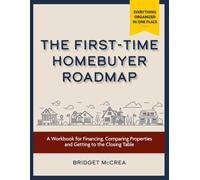 The First-Time Homebuyer Roadmap: A Workbook for Financing, Comparing Properties and Getting to the Closing Table