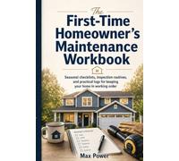 The First-Time Homeowner's Maintenance Workbook: Seasonal checklists, inspection routines, and practical logs for keeping your home in working order