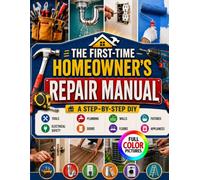THE FIRST-TIME HOMEOWNER'S REPAIR MANUAL: A Step-by-Step DIY Guide to Tools, Plumbing, Electrical Safety, Walls, Doors, Floors, Fixtures, Appliances, ... Common Repairs, and When to Call a Pro