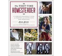 The First-Time Homesteader: A complete beginner's guide to starting and loving your new homestead