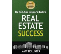The First-Time Investor's Guide to Real Estate Success: Master Buying, Renting, and Selling Properties with Confidence