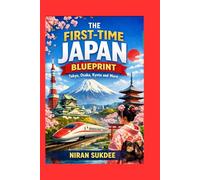 The First-Time Japan Blueprint:: Tokyo, Osaka, Kyoto and More