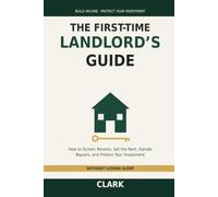 The First-Time Landlord's Guide: How to Screen Tenants, Set the Rent, Handle Repairs, and Protect Your Investment - Without Losing Sleep