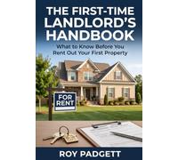 The First-Time Landlord's Handbook: What to Know Before You Rent Out Your First Property: How to Screen Right, Price Right, and Avoid the Mistakes That Cost New Landlords Thousands