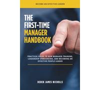 The First-Time Manager Handbook: Practical Guide to New Manager Training, Leadership Onboarding, and Becoming an Effective People Leader