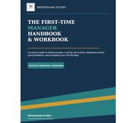The First-Time Manager Handbook & Workbook: A Practical Guide to Leading People, Running One-to-Ones, Delegating Clearly, Giving Feedback, and Navigating Your First 90 Days