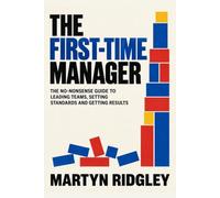 The First-Time Manager: The No-Nonsense Guide to Leading Teams, Setting Standards and Getting Results
