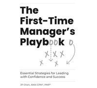 The First-Time Manager's Playbook: Essential Strategies for Leading with Confidence and Success
