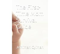 The First-Time Mom Survival Guide