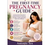 THE FIRST-TIME PREGNANCY GUIDE: A Simple, Reassuring Guide to Understanding Your Pregnancy, Caring for Yourself, Preparing for Your Baby, and Navigating Each Stage with Confidence