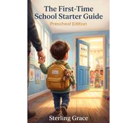 The First-Time School Starter Guide Preschool Edition: A Stress-Free Guide to Separation Anxiety, Morning Routines, and Building Your Child’s Confidence for Their First Day of School