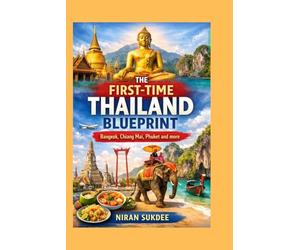 The First-Time Thailand Blueprint:: Bangkok, Chiang Mai, Phuket and more