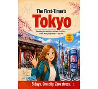 The First-Timer's Tokyo: Everything You Need for a Confident First Trip - Trains, Money, Etiquette & a 5-Day Plan