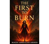 The First to Burn: A Dystopian Rebellion Against a World That Burns the Guilty-And Fears the Innocent
