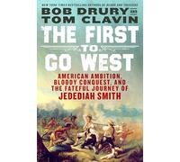 The First to Go West: American Ambition, Bloody Conquest, and the Fateful Journey of Jedediah Smith