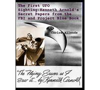 The First UFO Sighting:Kenneth Arnold's Secret Papers from the FBI and Project Blue Book