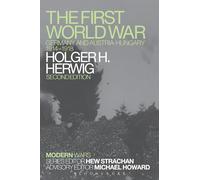 The First World War: Germany And Austria-Hungary 1914-1918