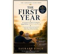 THE FIRST YEAR : A Caregiver's Guide to Caring for Aging Parents Without Losing Yourself: A Step-by-Step System for the Overwhelmed Adult Child - Medical Visits, Money, Family Conflicts: 1