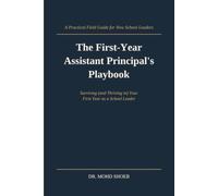 The First-Year Assistant Principal's Playbook: A Practical Guide to Surviving (and thriving in) Your First Year as a School Leader