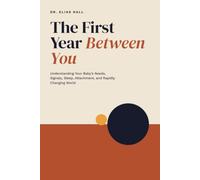 The First Year Between You: Understanding Your Baby’s Needs, Signals, Sleep, Attachment, and Rapidly Changing World