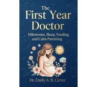 The First Year Doctor: Milestones, Sleep, Feeding, and Calm Parenting
