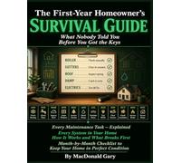 THE FIRST-YEAR HOMEOWNER'S SURVIVAL GUIDE: What Nobody Told You Before You Got the Keys. Every Maintenance Task. Every System in Your Home Explained. What Breaks First and How to Catch It Early.