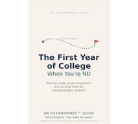 The First Year of College, When You're Neurodivergent: : A Survival Guide to Accommodations, Executive Function, and the Freshman Transition for ADHD, Autistic, and Dyslexic Students